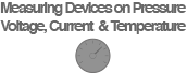 Measuring Devices on Pressure voltage, current & temeperature